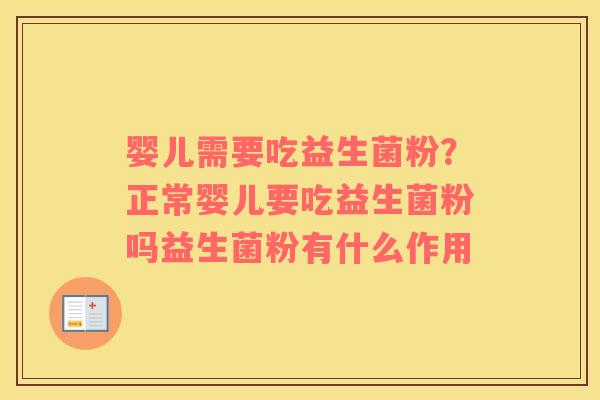 婴儿需要吃益生菌粉？正常婴儿要吃益生菌粉吗益生菌粉有什么作用