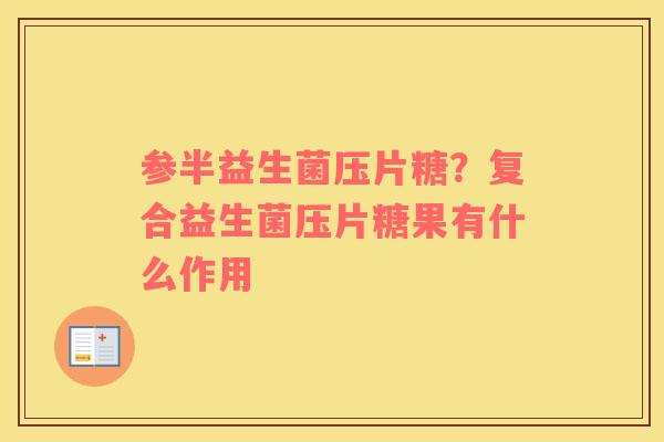 参半益生菌压片糖？复合益生菌压片糖果有什么作用