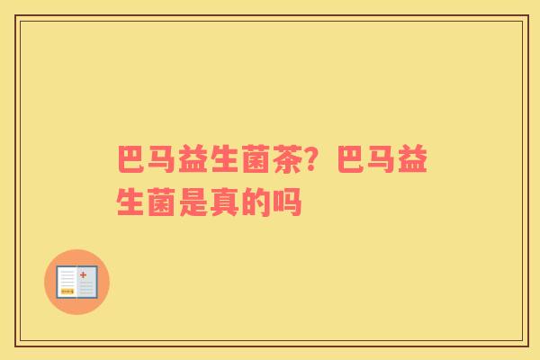 巴马益生菌茶？巴马益生菌是真的吗
