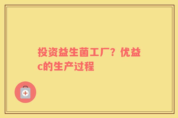 投资益生菌工厂？优益c的生产过程