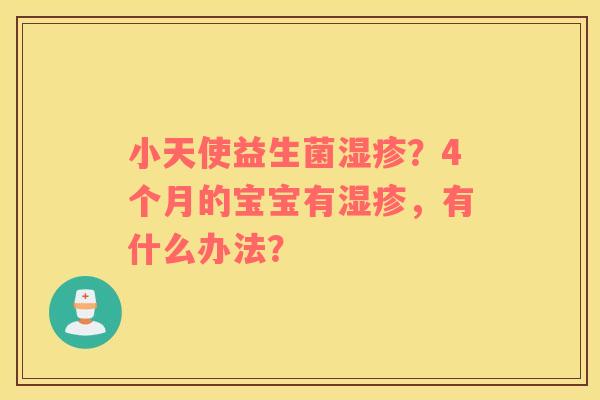 小天使益生菌湿疹？4个月的宝宝有湿疹，有什么办法？