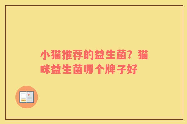 小猫推荐的益生菌？猫咪益生菌哪个牌子好