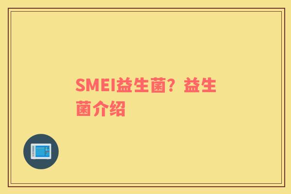 SMEI益生菌？益生菌介绍