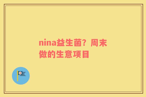 nina益生菌？周末做的生意项目