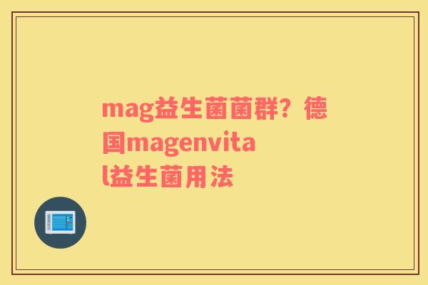mag益生菌菌群？德国magenvital益生菌用法