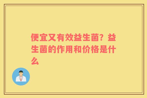便宜又有效益生菌？益生菌的作用和价格是什么