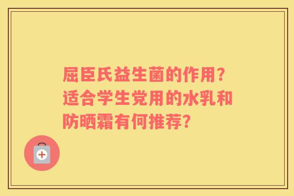 屈臣氏益生菌的作用？适合学生党用的水乳和防晒霜有何推荐？