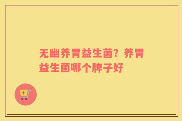 无幽养胃益生菌？养胃益生菌哪个牌子好