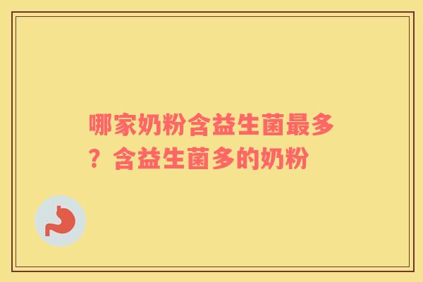 哪家奶粉含益生菌最多？含益生菌多的奶粉
