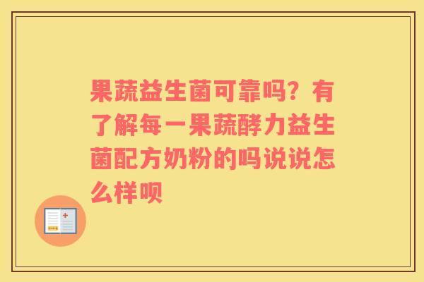 果蔬益生菌可靠吗？有了解每一果蔬酵力益生菌配方奶粉的吗说说怎么样呗