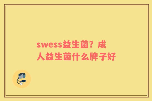 swess益生菌？成人益生菌什么牌子好