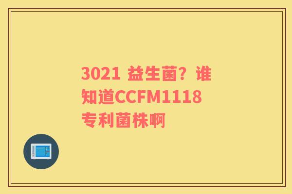3021 益生菌？谁知道CCFM1118专利菌株啊