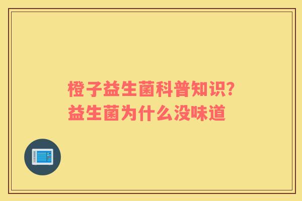 橙子益生菌科普知识？益生菌为什么没味道