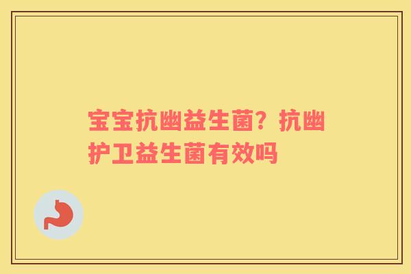 宝宝抗幽益生菌？抗幽护卫益生菌有效吗