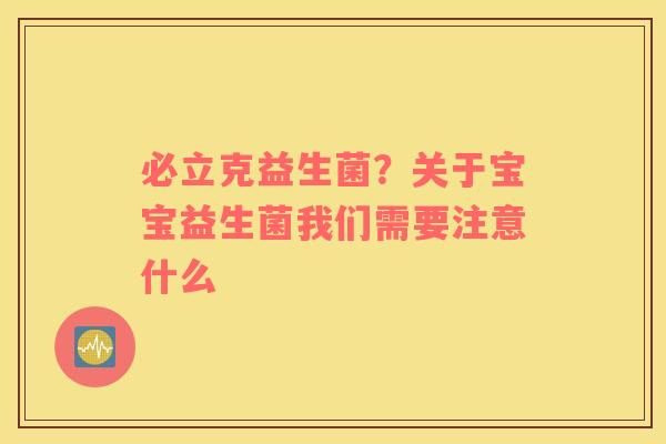 必立克益生菌？关于宝宝益生菌我们需要注意什么