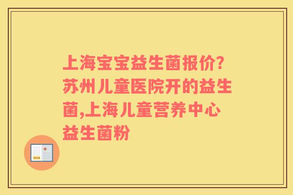 上海宝宝益生菌报价？苏州儿童医院开的益生菌,上海儿童营养中心益生菌粉