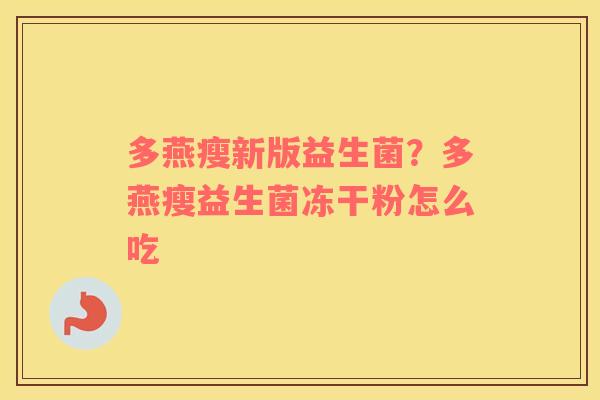 多燕瘦新版益生菌？多燕瘦益生菌冻干粉怎么吃