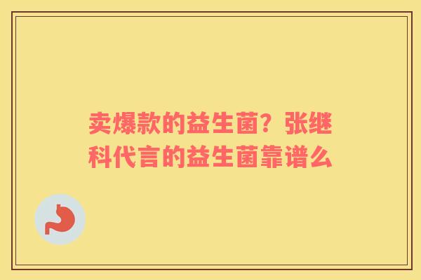 卖爆款的益生菌？张继科代言的益生菌靠谱么