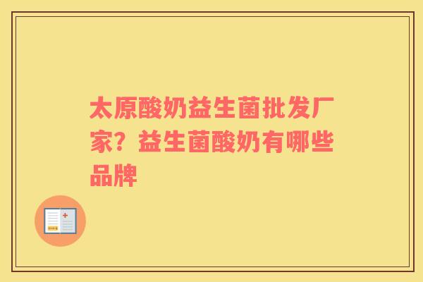 太原酸奶益生菌批发厂家？益生菌酸奶有哪些品牌