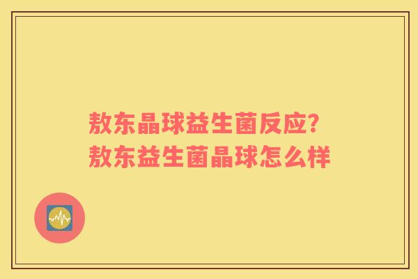 敖东晶球益生菌反应？敖东益生菌晶球怎么样