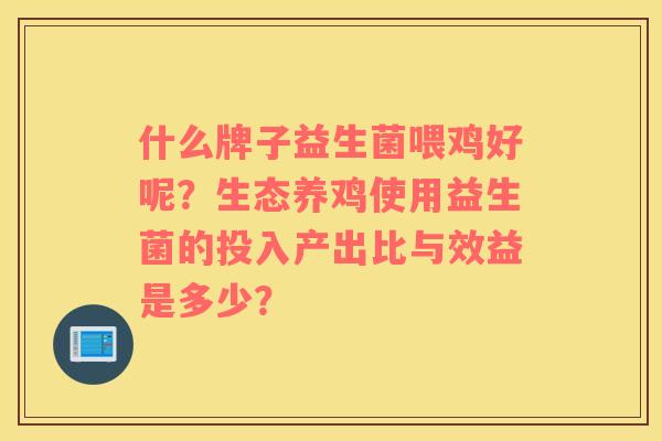 什么牌子益生菌喂鸡好呢？生态养鸡使用益生菌的投入产出比与效益是多少？