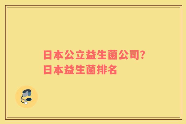 日本公立益生菌公司？日本益生菌排名