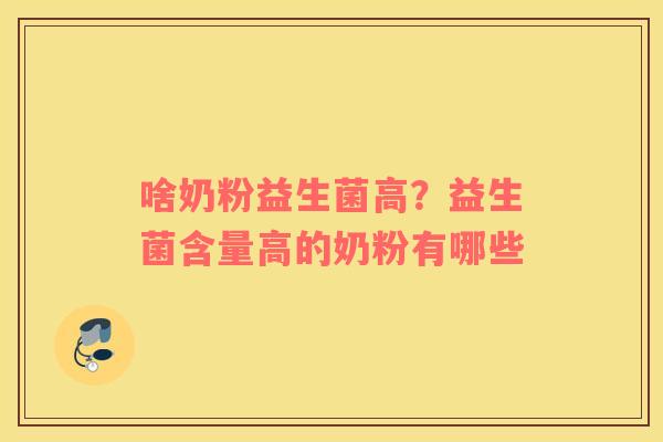 啥奶粉益生菌高？益生菌含量高的奶粉有哪些