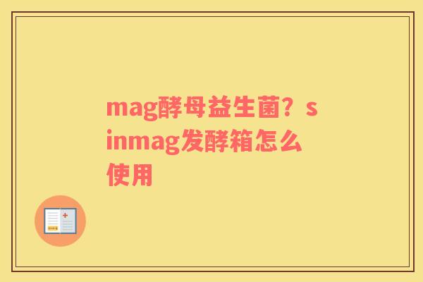mag酵母益生菌？sinmag发酵箱怎么使用