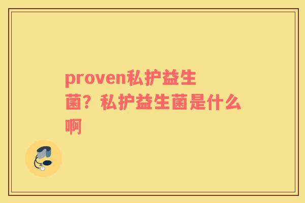 proven私护益生菌？私护益生菌是什么啊
