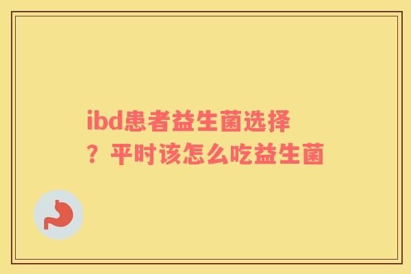 ibd患者益生菌选择？平时该怎么吃益生菌