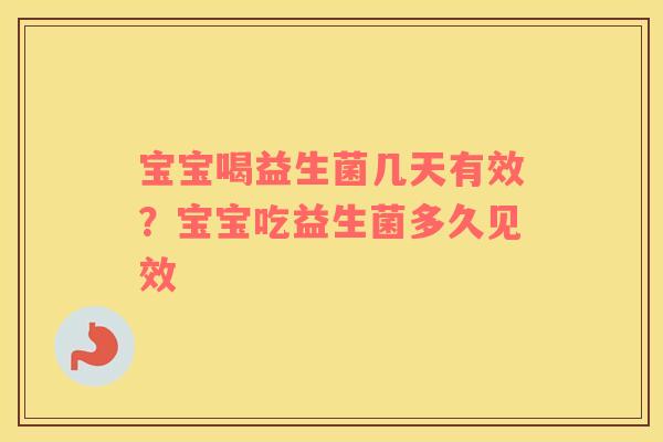 宝宝喝益生菌几天有效？宝宝吃益生菌多久见效