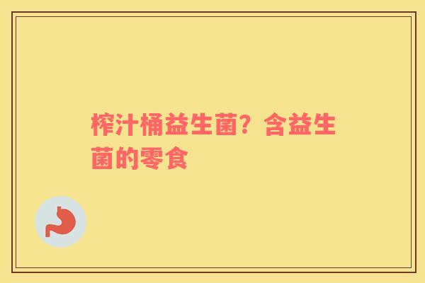 榨汁桶益生菌？含益生菌的零食