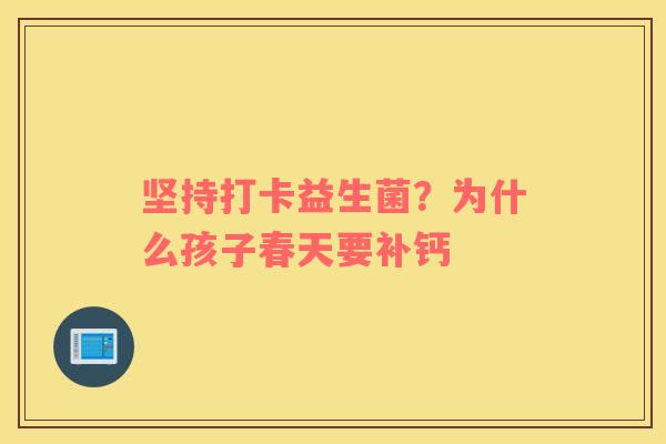 坚持打卡益生菌？为什么孩子春天要补钙