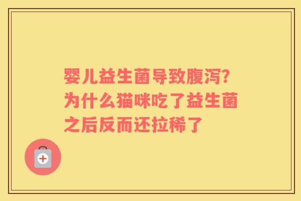 婴儿益生菌导致？为什么猫咪吃了益生菌之后反而还拉稀了