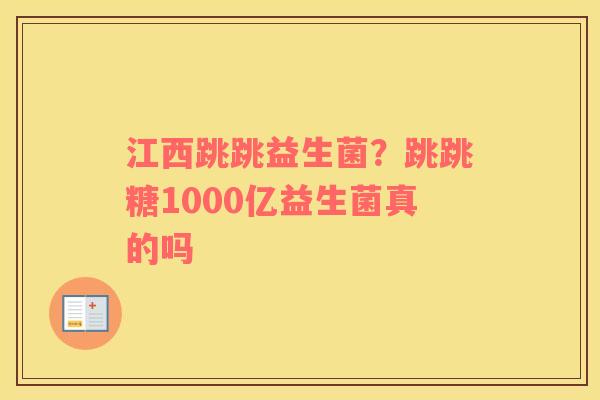 江西跳跳益生菌？跳跳糖1000亿益生菌真的吗