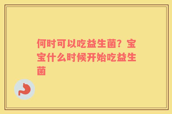 何时可以吃益生菌？宝宝什么时候开始吃益生菌