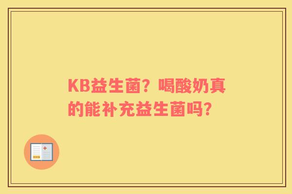 KB益生菌？喝酸奶真的能补充益生菌吗？