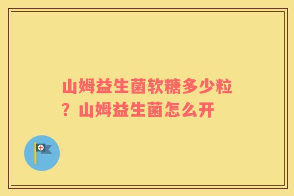 山姆益生菌软糖多少粒？山姆益生菌怎么开