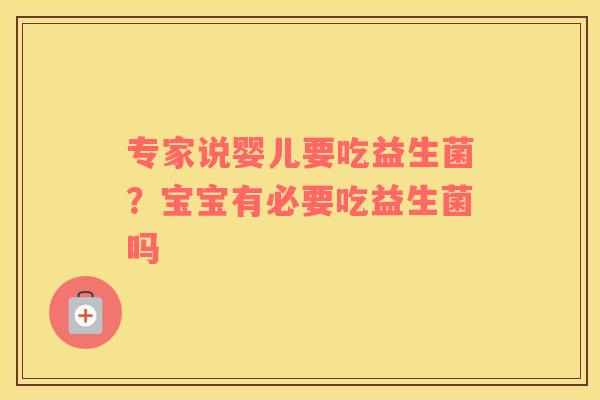 专家说婴儿要吃益生菌？宝宝有必要吃益生菌吗