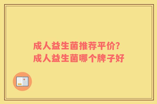 成人益生菌推荐平价？成人益生菌哪个牌子好