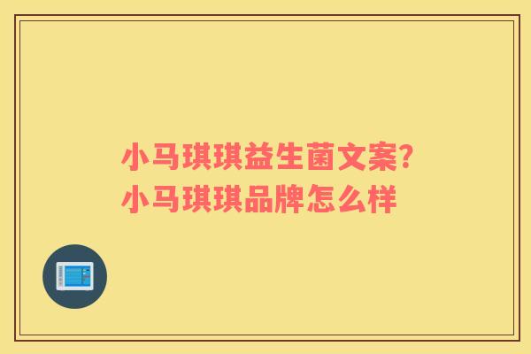 小马琪琪益生菌文案？小马琪琪品牌怎么样