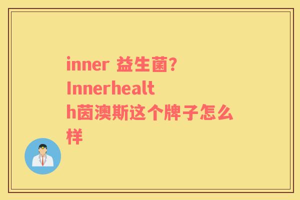 inner 益生菌？Innerhealth茵澳斯这个牌子怎么样