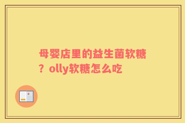 母婴店里的益生菌软糖？olly软糖怎么吃