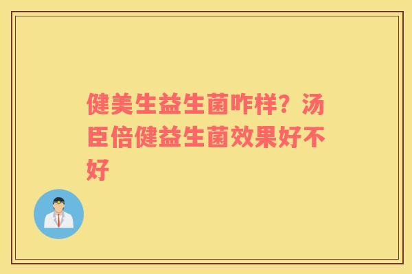 健美生益生菌咋样？汤臣倍健益生菌效果好不好