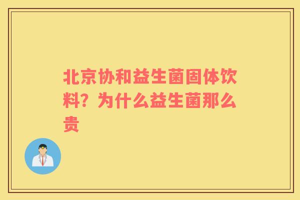 北京协和益生菌固体饮料？为什么益生菌那么贵
