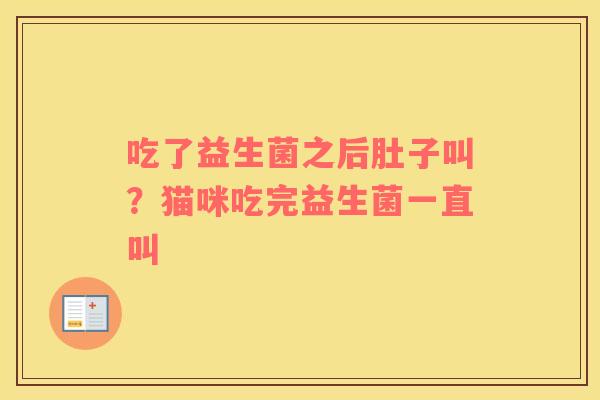 吃了益生菌之后肚子叫？猫咪吃完益生菌一直叫