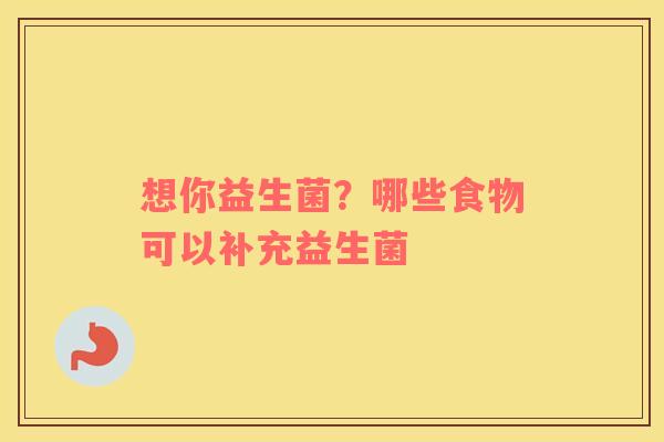 想你益生菌？哪些食物可以补充益生菌