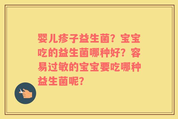 婴儿疹子益生菌？宝宝吃的益生菌哪种好？容易过敏的宝宝要吃哪种益生菌呢？