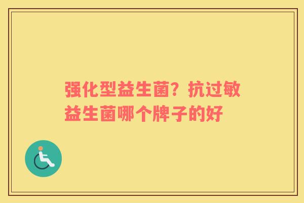 强化型益生菌？抗过敏益生菌哪个牌子的好
