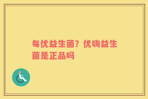 每优益生菌？优嗨益生菌是正品吗